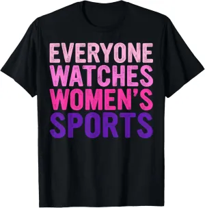 Everyone Watches Women's Sports Support Women's Empowerment T-Shirt