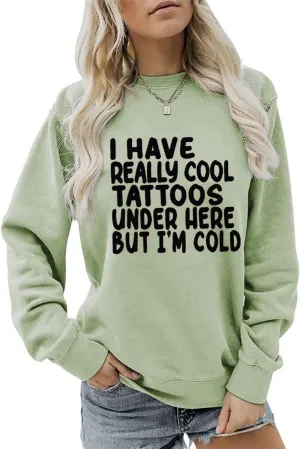 I Have Really Cool Tattoos Under Here But I'm Cold Sweatshirt Crewneck Pullover for Women Long Sleeve Shirt